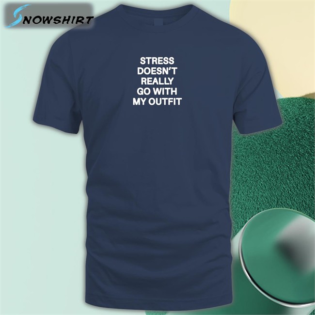 Shirts That Go Hard Stress Doesn't Really Go With My Outfit Original Hoodie Shirtsthtgohard