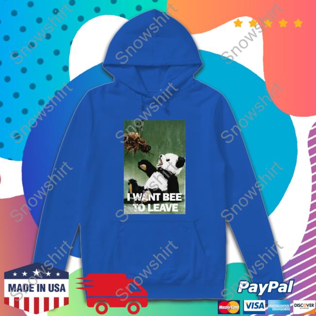 Shirts That Go Hard I Want Bee To Leave Edition Limited Shirt 2022 Shirts That Go Hard I Want Bee To Leave Edition Limited Shirts