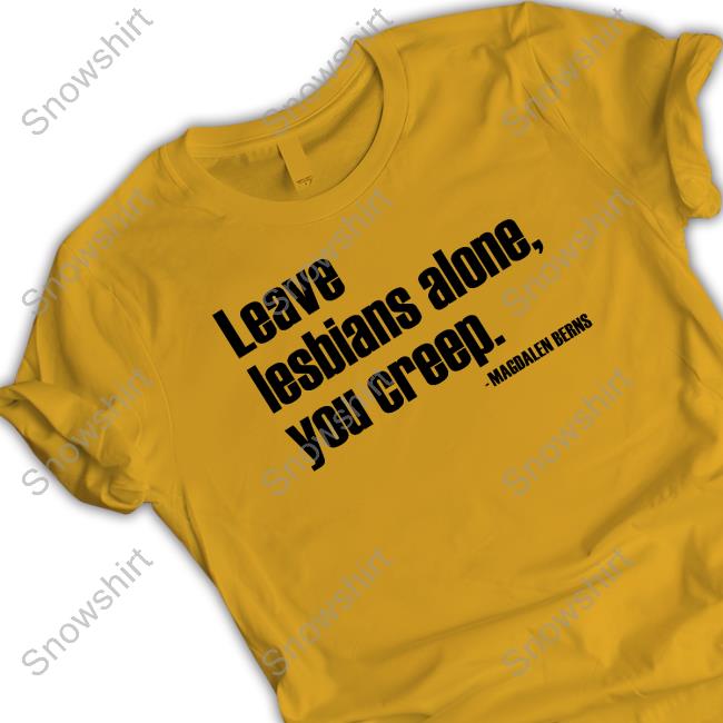 Leave Lesbians Alone You Creep Tee Shirt Leave Lesbians Alone You Creep Shirts