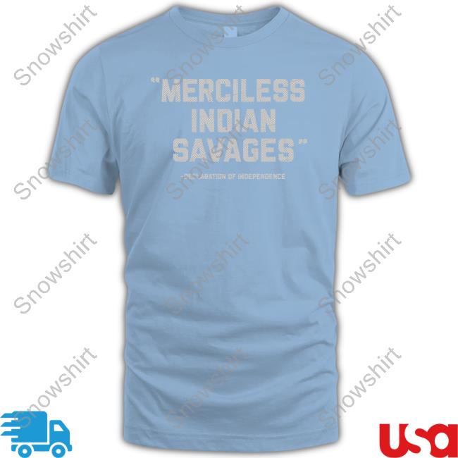 Merciless Indian Savages Tee Thentvs Merciless Indian Savages Declaration Of Independence Shirt Steven Paul Judd