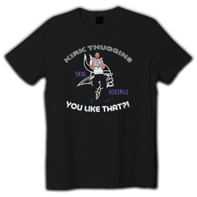 Official Kirk Thuggins Skol Viking You like that Shirts