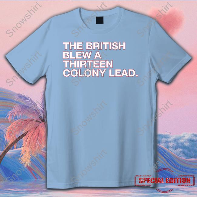 The British Blew A Thirteen Colony Lead Long Sleeve The British Blew A Thirteen Colony Lead Shirt Obvious Shirts