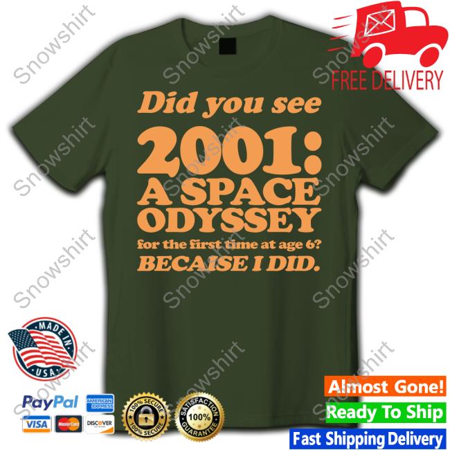 Official Everpress Shop Did You See 2001 A Space Odyssey For The First Time At Age 6 Becaise I Did T-Shirt Did You See 2001 A Space Odyssey For The First Time At Age 6 Becaise I Did Shirt