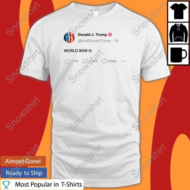 Official Donald Trump World War Iii Tweet Tee Shirt