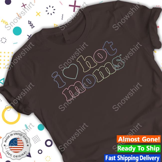 Official I Love Hot Moms Tm Shirt I Love Hot Moms Tm Tee