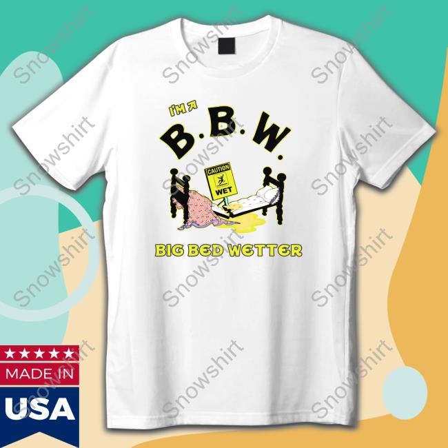 I'm A BBW Big Bed Wetter Original White Tee Shirt
