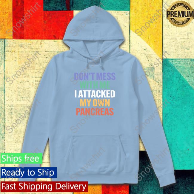 Don't Mess With Me I Attacked My Own Pancreas T-Shirt Type 1 Diabetes Don't Mess With Me I Attacked My Own Pancreas Shirts