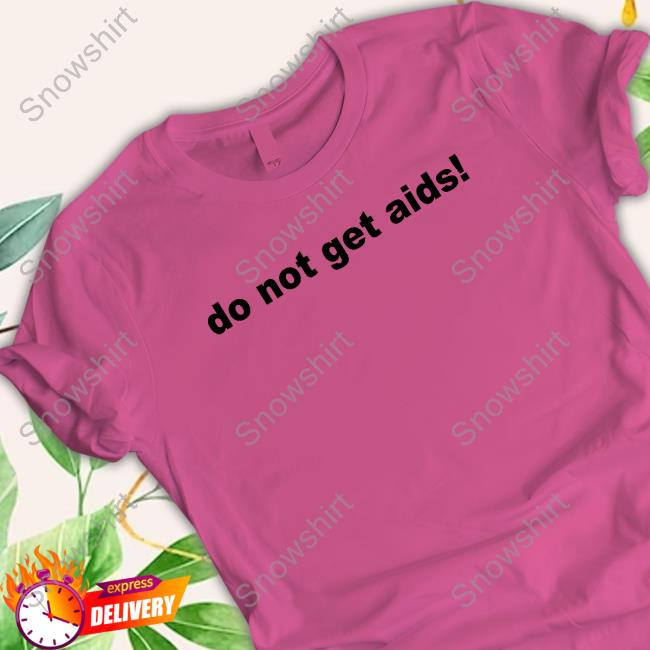 Skatie420 Do Not Get Aids Shirt Do Not Get Aids Shirt