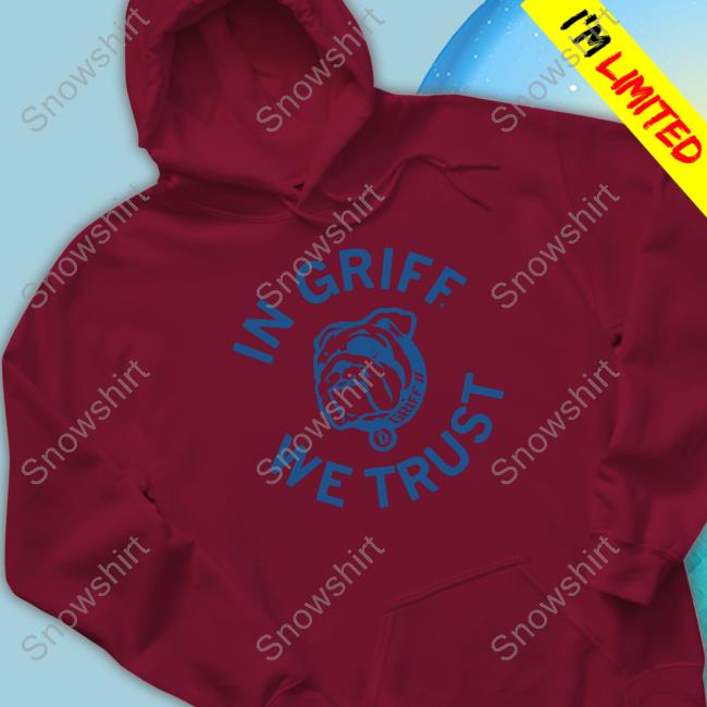Official Griff II In Griff We Trust Hoodie Griff II In Griff We Trust T-Shirt