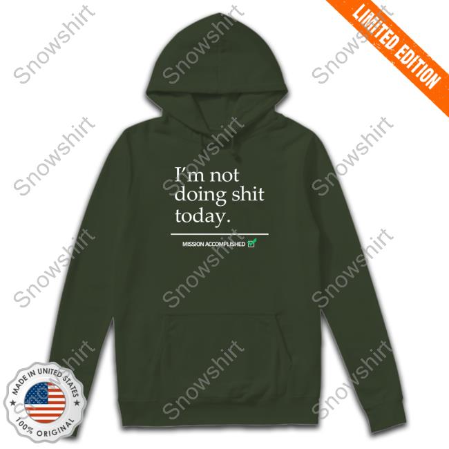 I'm Not Doing Shit Today Shirt I'm Not Doing Shit Today Mission Accomplished T Shirt