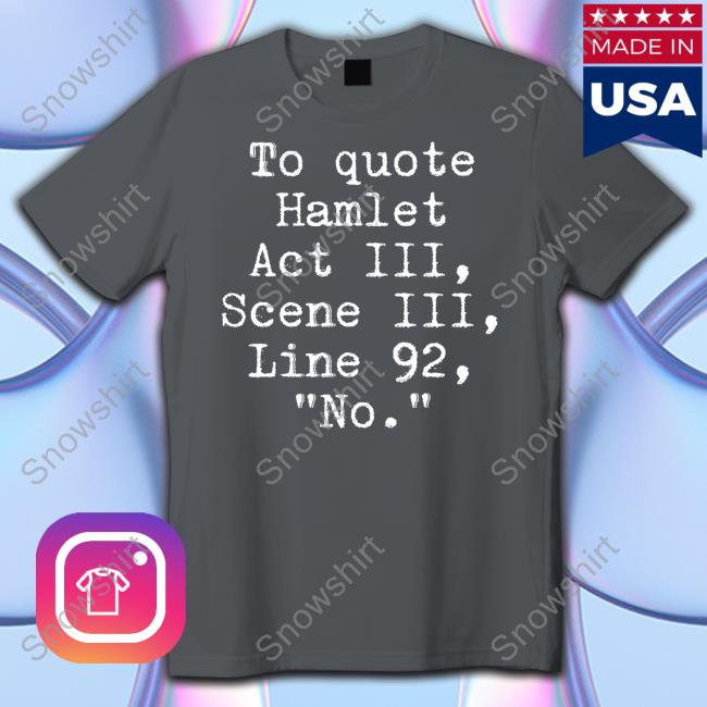 To Quote Hamlet Act Iii Scene Iii Line 92 No T Shirts To Quote Hamlet Act Iii Scene Iii Line 92 No Tee Shirt