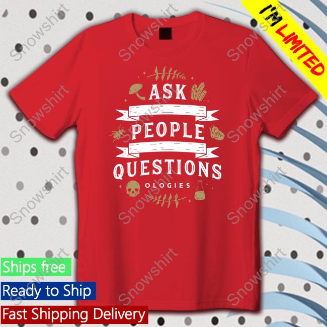 Ask People Questions T Shirt
