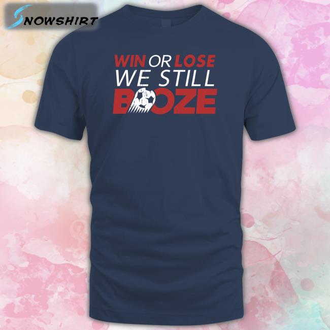 Win Or Lose We Still Boze Tee Shirt Barstool Sports Win Or Lose We Still Boze Hoodie Barstool Sports