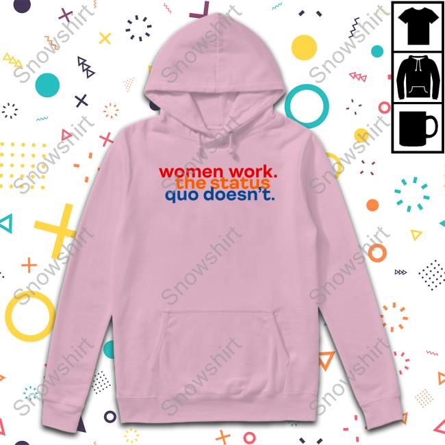 Women Work The Status Quo Doesn't T-Shirt Official Women Work The Status Quo Doesn't T Shirt