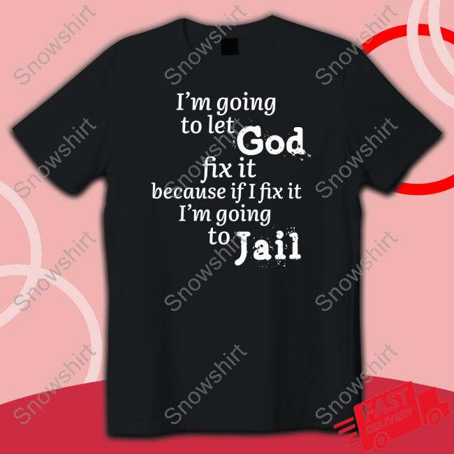 I’M Going To Let God Fix It Because If I Fix It I’M Going To Jail Crewneck Sweatshirt Mustangman_Tx