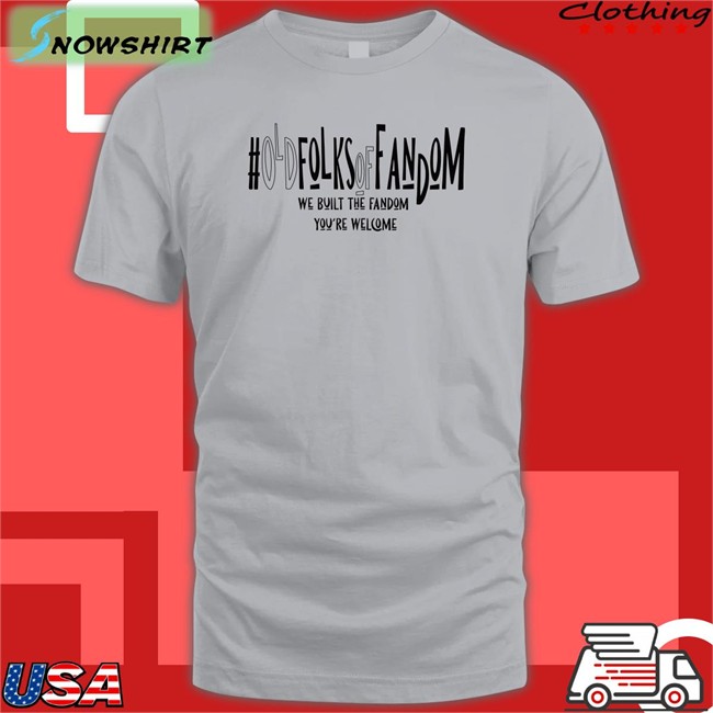 Old Folks Of Fandom We Built The Fandom You're Welcome Shirt Anna Kunerkster Photos #Oldfolksoffandom #Oldfolksoffandom Old Folks Of Fandom We Built The Fandom You're Welcome Tee Anna Kunerkster Photos