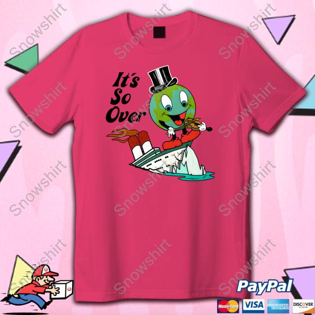 Shirts That Go Hard Merch It's So Over Shirt Shirtsthatgohard