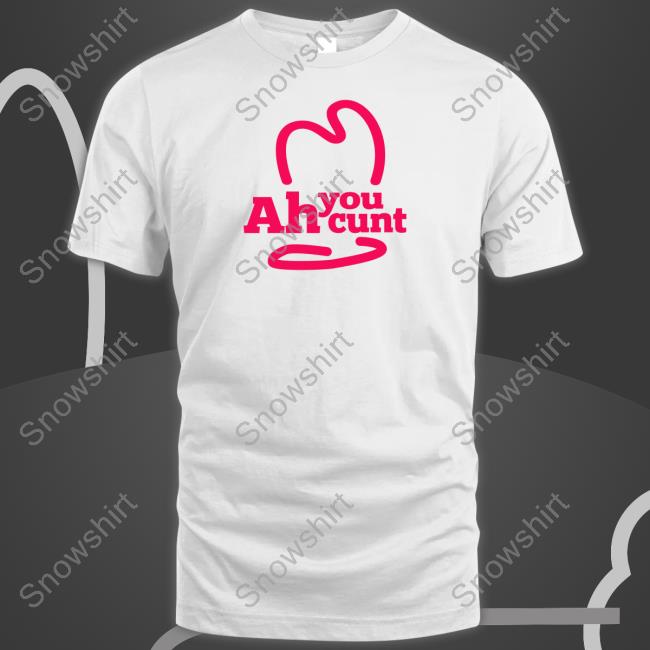 Ah You Cunt Tee Ah You Cunt Shirts
