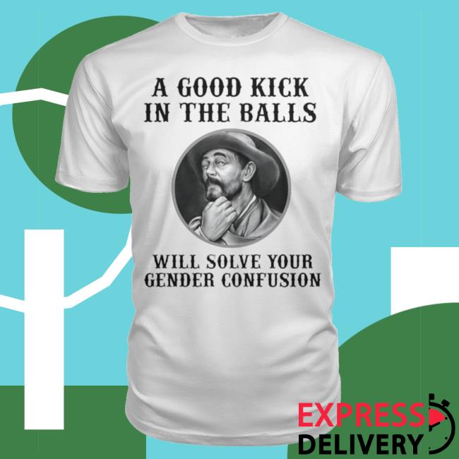 A Good Kick In The Balls Will Solve Your Gender Confusion Tee