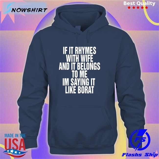 Shirts That Go Hard If It Rhymes With Wife And It Belongs To Me Im Saying It Like Borat Shirts Goodshirts Merch