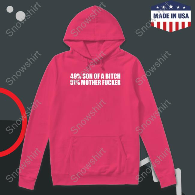 Shirts That Go Hard 49% Son Of A Bitch 51% Mother Fucker Hoodie Shirtsthtgohard 49% Son Of A Bitch 51% Mother Fucker Crewneck Sweatshirt