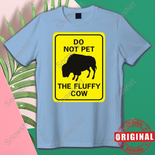 Do Not Pet The Fluffy Cow T Shirt Lakota Man Do Not Pet The Fluffy Cow Long Sleeve Shirt