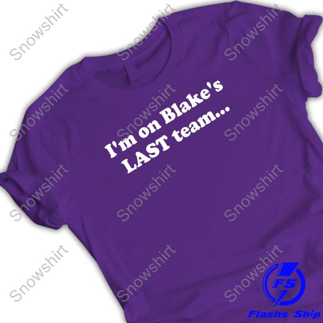I'm On Blake's Last Team Shirt