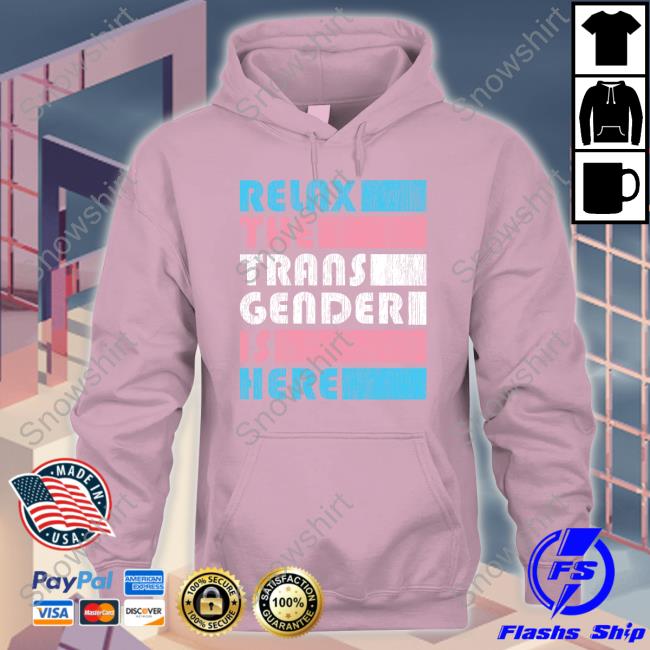 Relax The Trans Gender Is Here TShirts Relax The Trans Gender Is Here Limited Edition Sweatshirt
