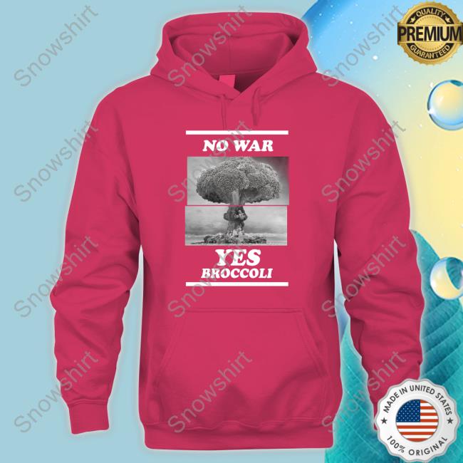 Shirts That Go Hard No War Yes Broccoli Hooded Sweatshirt No War Yes Broccoli Long Sleeve T Shirt