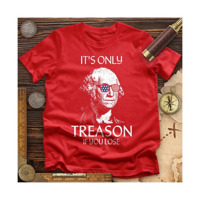 It's Only Treason If You Lose Classic T Shirt | The Redheaded libertarian