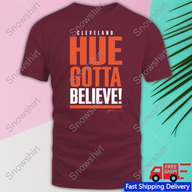 Gv Art Design Merch Cleveland Hue Gotta Believe T Shirts Gv Art Design Merch Cleveland Hue Gotta Believe T Shirt