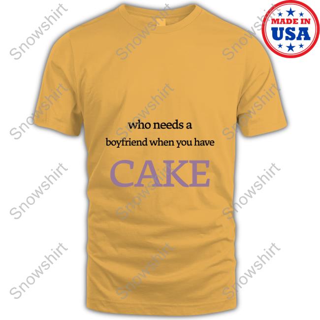 Spaarkd Store Who Needs A Boyfriend When You Have Cake Tee