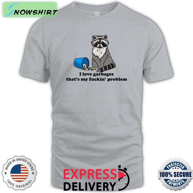 Shirts That Go Hard I Love Garbages That's My Fuckin Problem Classic Tee Shirts