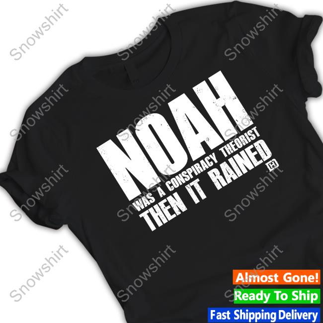 David J Harris Jr Noah Was A Conspiracy Theorist Then It Rained Tee Shirt