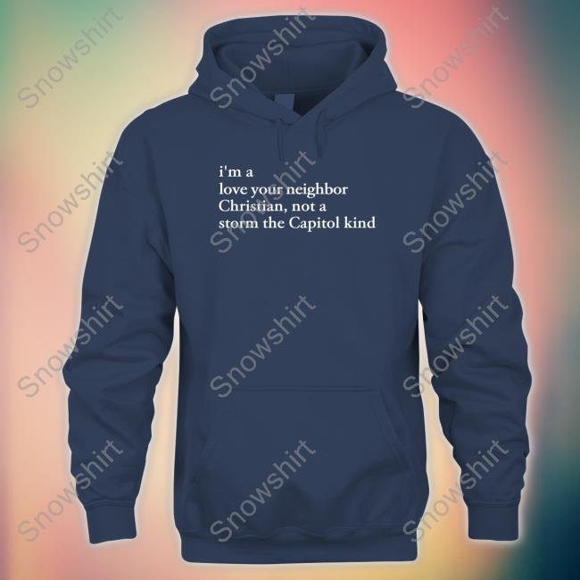 I'm A Love Your Neighbor Christian Not A Storm The Capitol Kind Tee Shirt I'm A Love Your Neighbor Christian Not A Storm The Capitol Kind Shirt