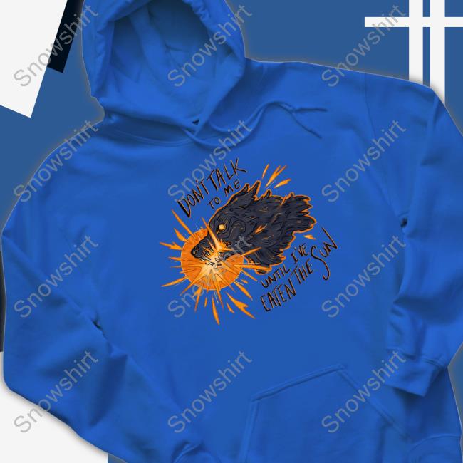 Don't Take To Me Until I've Eaten The Sun Shirt