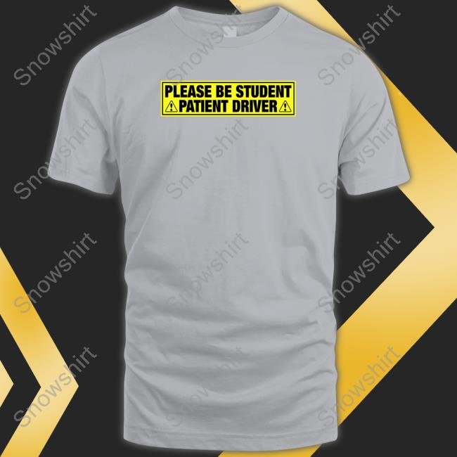 Please Be Student Patient Driver Tee Shirt Shirts That Go Hard