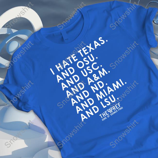 I Hate Texas And Osu And Usc And A&M And Nd And Miami And Lsu T Shirt