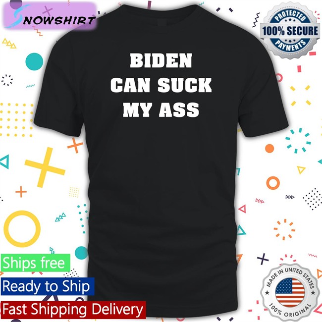 Biden Can Suck My Ass T Shirts The Good Liars