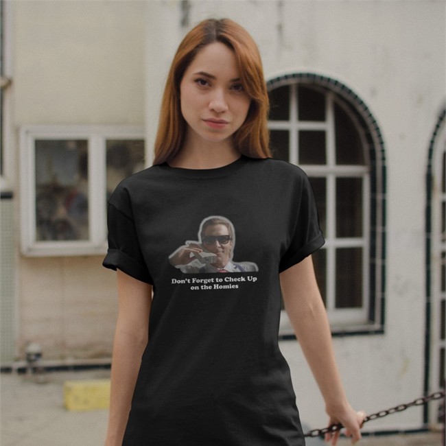 Don't Forget To Check Up On The Homies Tee Don't Forget To Check Up On The Homies Sweatshirt Check Up On The Homies