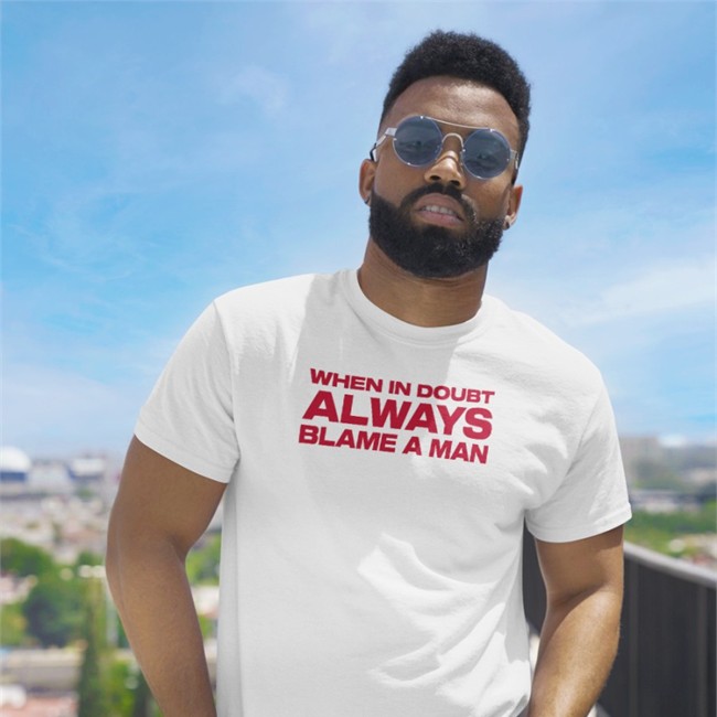 When In Doubt Always Blame A Man Tee Shirt