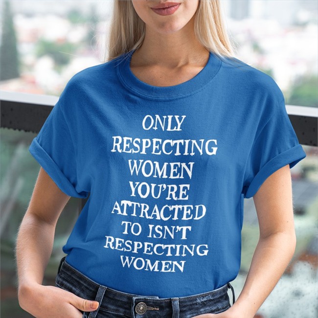 Shirts That Go Hard Merch Only Respecting Women You're Attracted To Isn't Respecting Women Tank Top Shirts That Go Hard Only Respecting Women You're Attracted To Isn't Respecting Women Hooded Sweatshirt
