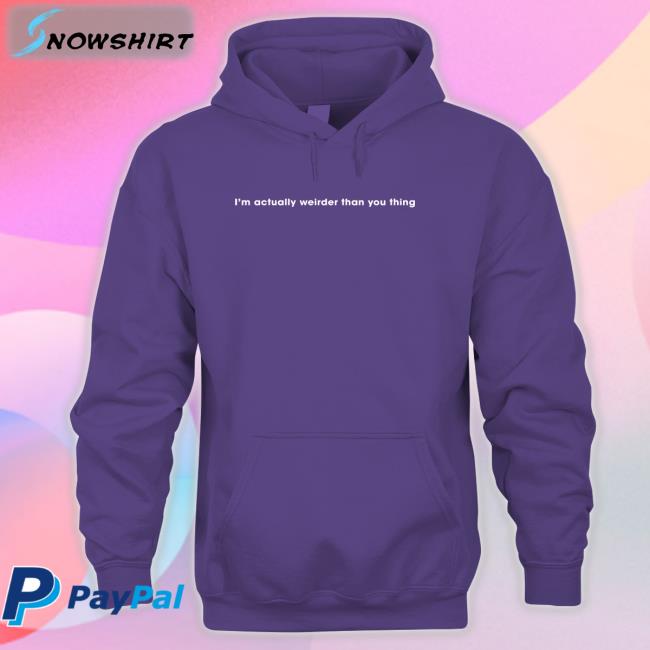 I'm Actually Weirder Than You Thing Tee Poorly Translated Shirts I'm Actually Weirder Than You Thing Shirt Poorly Translated Shirts