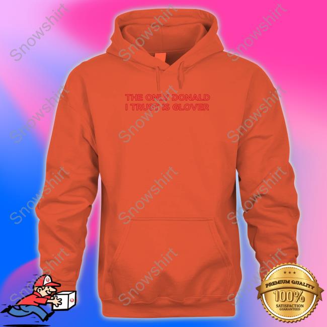 The Only Donald I Trust Is Glover Sweatshirt The Only Donald I Trust Is Glover Tee Shirt Donald Glover Childish Gambino