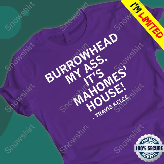 Travis Kelce Burrowhead My Ass It's Mahomes' House Tee Shirt