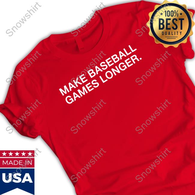 Official Obvious Shirts Merch Make Baseball Games Longer T-Shirt Make Baseball Games Longer Sweatshirt