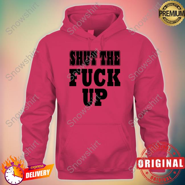 Official Shut The Fuck Up Shirt Shut The Fuck Up Tank Top Mkgoblue