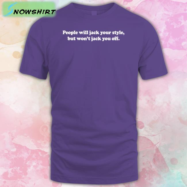 Danny Duncan Merch People Will Jack Your Style But Won't Jack You Off Crewneck Sweatshirt Dannyduncan69 People Will Jack Your Style But Won't Jack You Off Tank