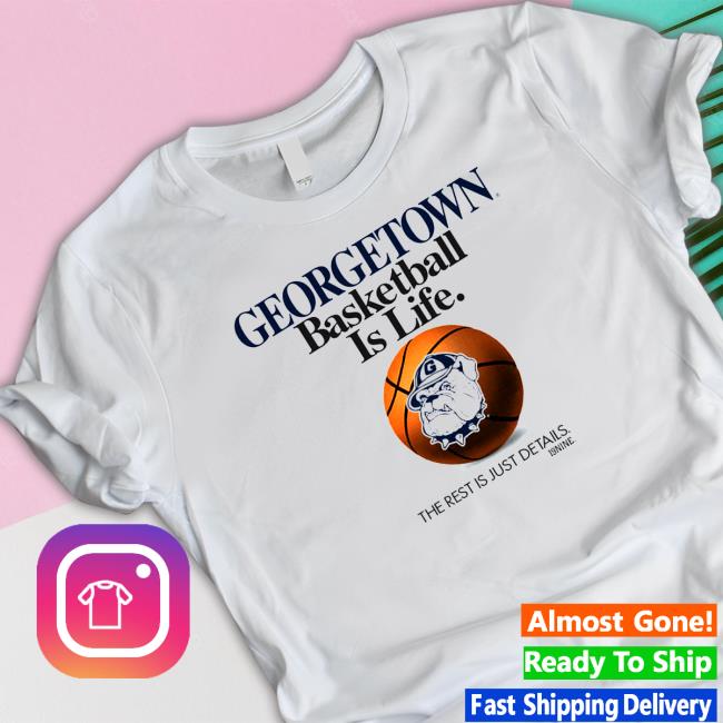 Official Is Life Georgetown Basketball By 19nine Shirts Is Life Georgetown Basketball By 19nine Shirt