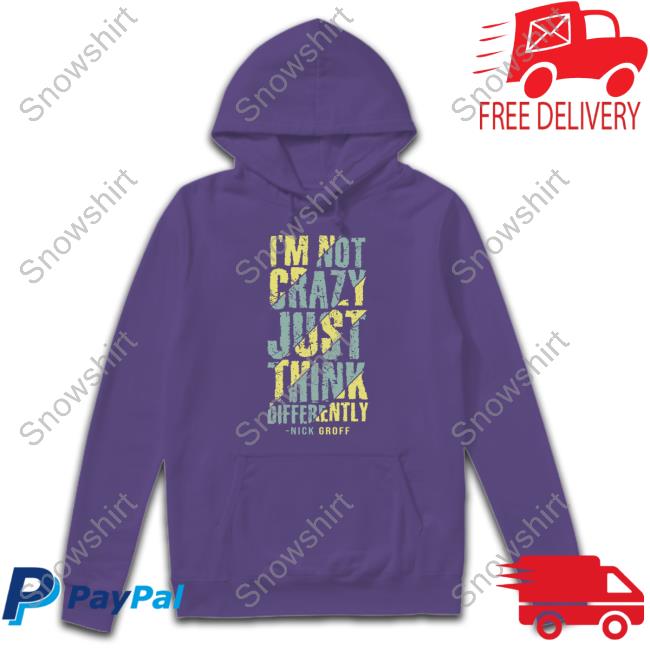 I’M Not Crazy Just Think Differently Nick Groff Shirt I’M Not Crazy Just Think Differently Long Sleeve